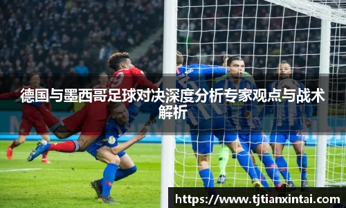 德国与墨西哥足球对决深度分析专家观点与战术解析